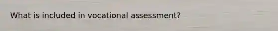 What is included in vocational assessment?