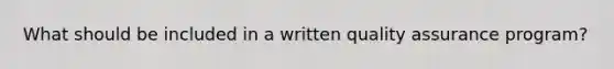 What should be included in a written quality assurance program?