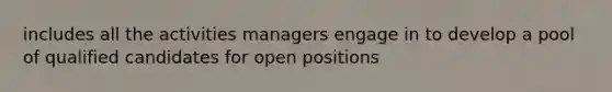 includes all the activities managers engage in to develop a pool of qualified candidates for open positions