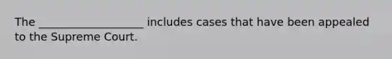 The ___________________ includes cases that have been appealed to the Supreme Court.