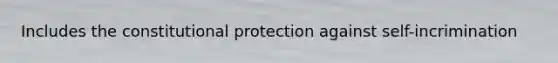 Includes the constitutional protection against self-incrimination