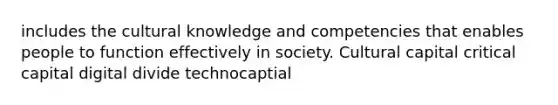 includes the cultural knowledge and competencies that enables people to function effectively in society. Cultural capital critical capital digital divide technocaptial