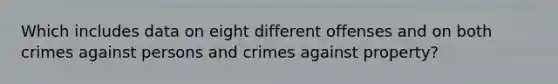 Which includes data on eight different offenses and on both crimes against persons and crimes against property?