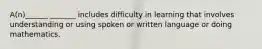 A(n)______ _______ includes difficulty in learning that involves understanding or using spoken or written language or doing mathematics.