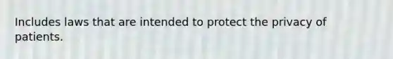 Includes laws that are intended to protect the privacy of patients.