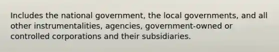 Includes the national government, the local governments, and all other instrumentalities, agencies, government-owned or controlled corporations and their subsidiaries.