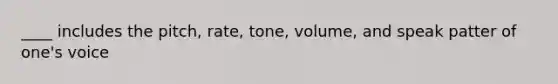 ____ includes the pitch, rate, tone, volume, and speak patter of one's voice