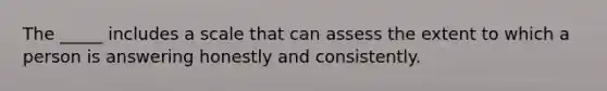 The _____ includes a scale that can assess the extent to which a person is answering honestly and consistently.