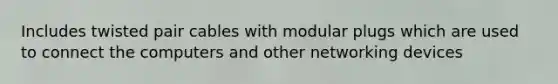 Includes twisted pair cables with modular plugs which are used to connect the computers and other networking devices