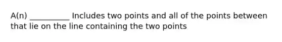 A(n) __________ Includes two points and all of the points between that lie on the line containing the two points