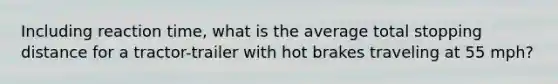 Including reaction time, what is the average total stopping distance for a tractor-trailer with hot brakes traveling at 55 mph?