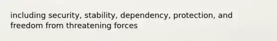 including security, stability, dependency, protection, and freedom from threatening forces