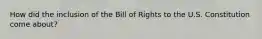 How did the inclusion of the Bill of Rights to the U.S. Constitution come about?