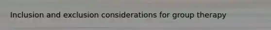 Inclusion and exclusion considerations for group therapy