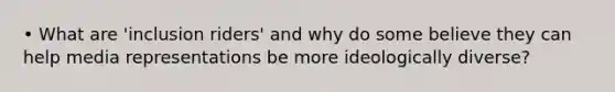 • What are 'inclusion riders' and why do some believe they can help media representations be more ideologically diverse?