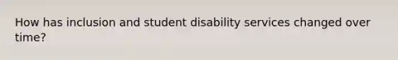 How has inclusion and student disability services changed over time?