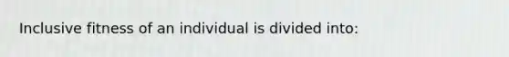 Inclusive fitness of an individual is divided into: