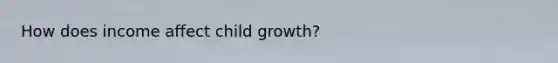 How does income affect child growth?