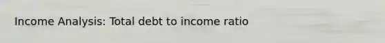 Income Analysis: Total debt to income ratio