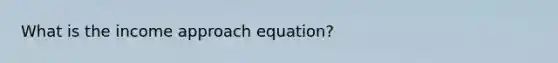 What is the income approach equation?