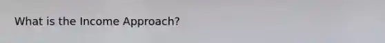 What is the Income Approach?