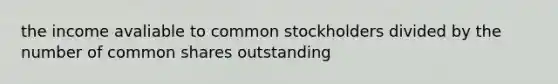 the income avaliable to common stockholders divided by the number of common shares outstanding