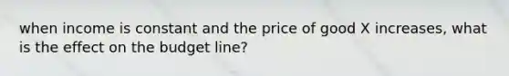 when income is constant and the price of good X increases, what is the effect on the budget line?