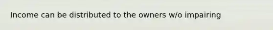 Income can be distributed to the owners w/o impairing