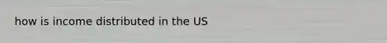 how is income distributed in the US