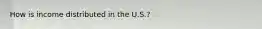 How is income distributed in the U.S.?