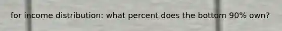 for income distribution: what percent does the bottom 90% own?