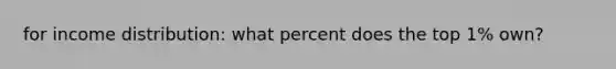 for income distribution: what percent does the top 1% own?