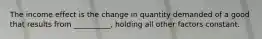 The income effect is the change in quantity demanded of a good that results from __________, holding all other factors constant.