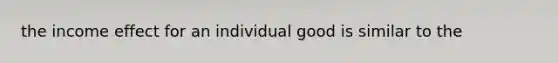 the income effect for an individual good is similar to the