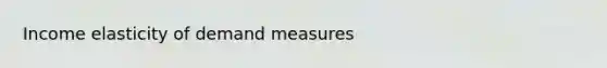 Income elasticity of demand measures