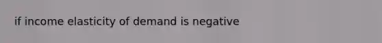 if income elasticity of demand is negative