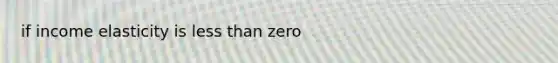 if income elasticity is less than zero