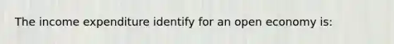 The income expenditure identify for an open economy is: