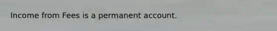 Income from Fees is a permanent account.