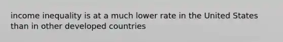 income inequality is at a much lower rate in the United States than in other developed countries