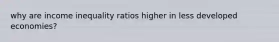 why are income inequality ratios higher in less developed economies?