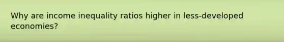 Why are income inequality ratios higher in less-developed economies?
