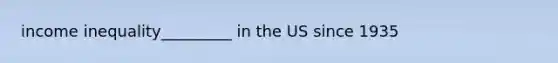 income inequality_________ in the US since 1935