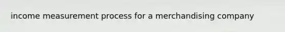 income measurement process for a merchandising company