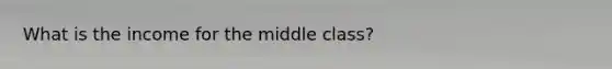 What is the income for the middle class?