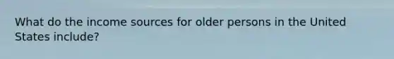 What do the income sources for older persons in the United States include?