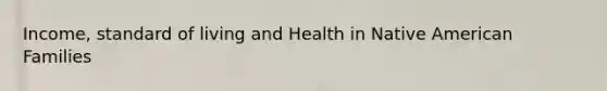 Income, standard of living and Health in Native American Families