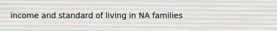 income and standard of living in NA families