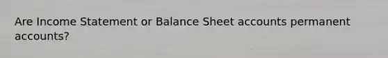 Are Income Statement or Balance Sheet accounts permanent accounts?