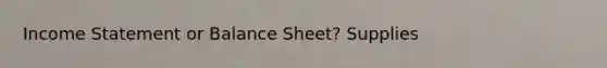 Income Statement or Balance Sheet? Supplies